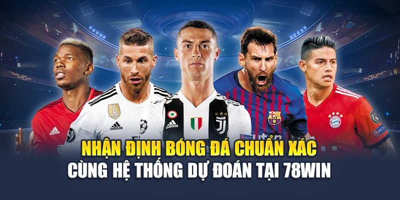 Nhận Định Bóng Đá Chuẩn Xác Cùng Hệ Thống Dự Đoán Tại 78WIN 4 Nhận Định Bóng Đá Chuẩn Xác Cùng Hệ Thống Dự Đoán Tại 78WIN